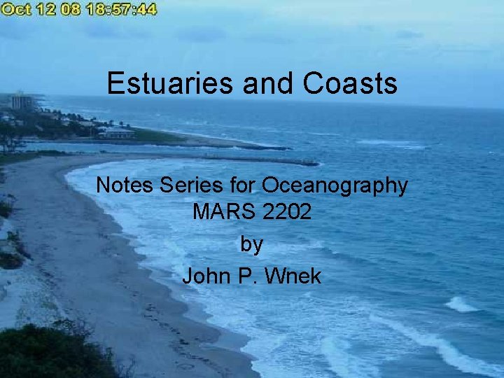 Estuaries and Coasts Notes Series for Oceanography MARS 2202 by John P. Wnek Estuaries and Coasts Notes Series for Oceanography MARS 2202 by John P. Wnek