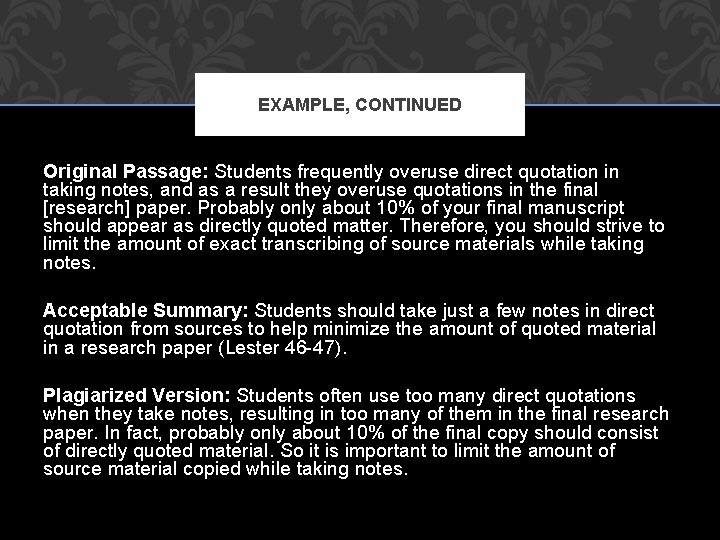 EXAMPLE, CONTINUED Original Passage: Students frequently overuse direct quotation in taking notes, and as