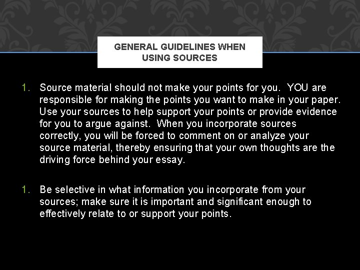 GENERAL GUIDELINES WHEN USING SOURCES 1. Source material should not make your points for