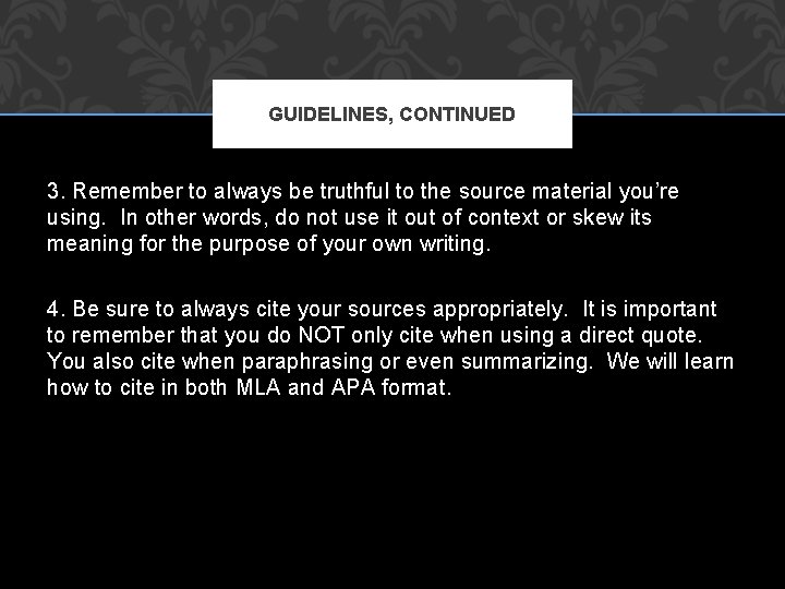 GUIDELINES, CONTINUED 3. Remember to always be truthful to the source material you’re using.
