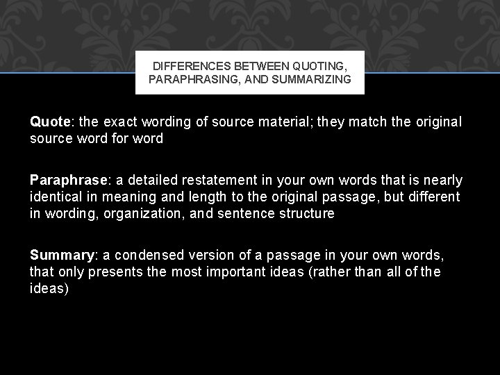 DIFFERENCES BETWEEN QUOTING, PARAPHRASING, AND SUMMARIZING Quote: the exact wording of source material; they