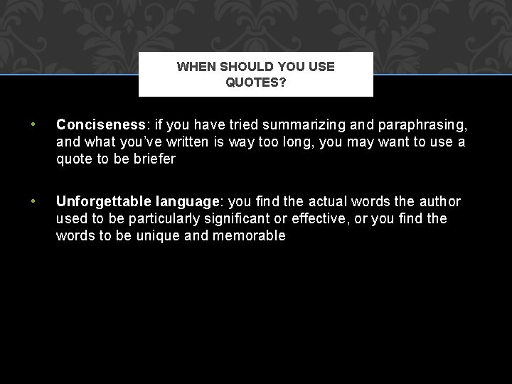 WHEN SHOULD YOU USE QUOTES? • Conciseness: if you have tried summarizing and paraphrasing,