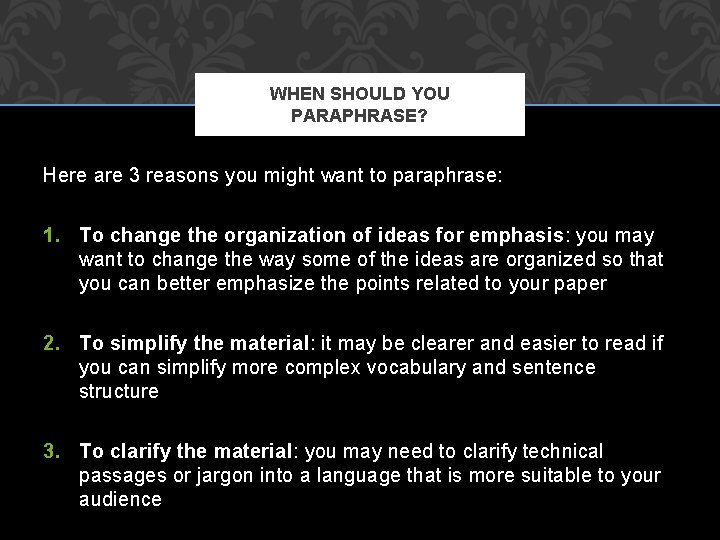 WHEN SHOULD YOU PARAPHRASE? Here are 3 reasons you might want to paraphrase: 1.