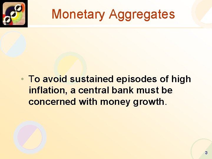 Monetary Aggregates • To avoid sustained episodes of high inflation, a central bank must