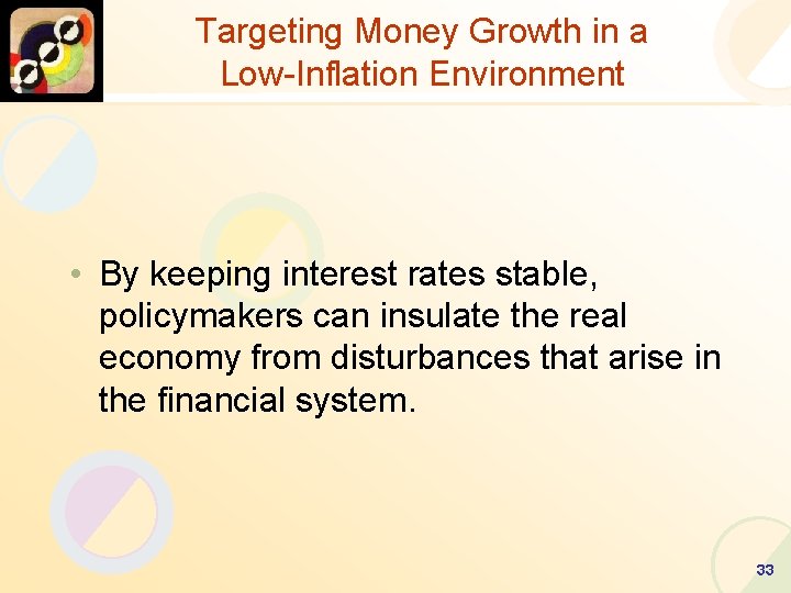 Targeting Money Growth in a Low-Inflation Environment • By keeping interest rates stable, policymakers