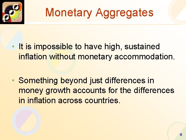 Monetary Aggregates • It is impossible to have high, sustained inflation without monetary accommodation.