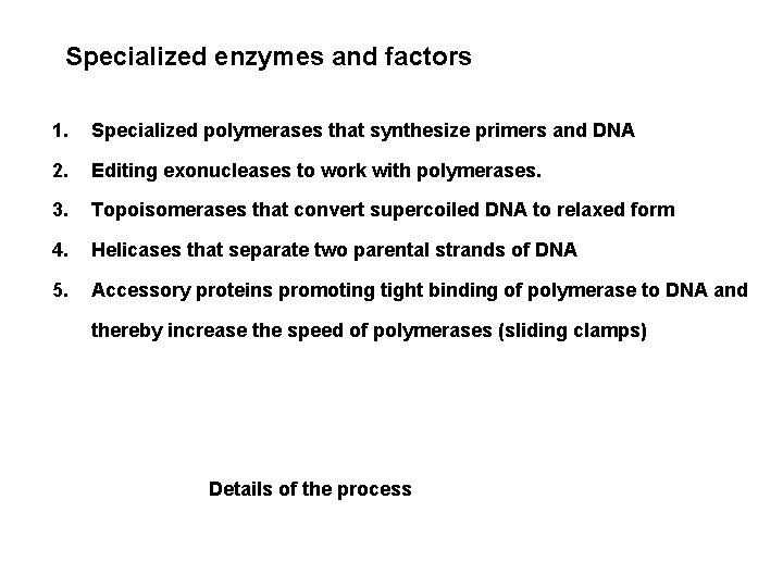 Specialized enzymes and factors 1. Specialized polymerases that synthesize primers and DNA 2. Editing