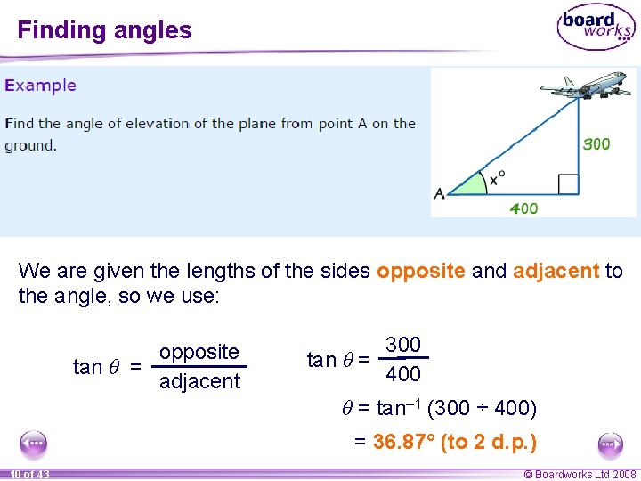Finding angles We are given the lengths of the sides opposite and adjacent to