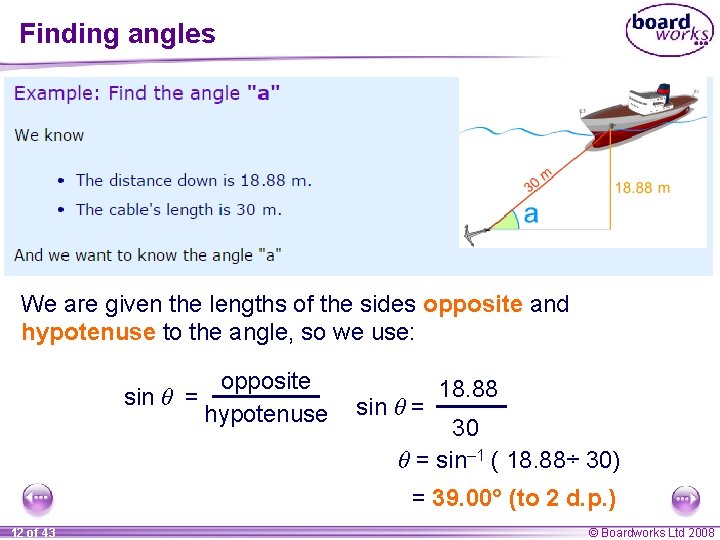 Finding angles We are given the lengths of the sides opposite and hypotenuse to
