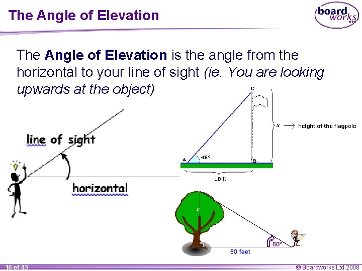 The Angle of Elevation is the angle from the horizontal to your line of