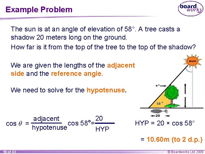 Example Problem The sun is at an angle of elevation of 58°. A tree