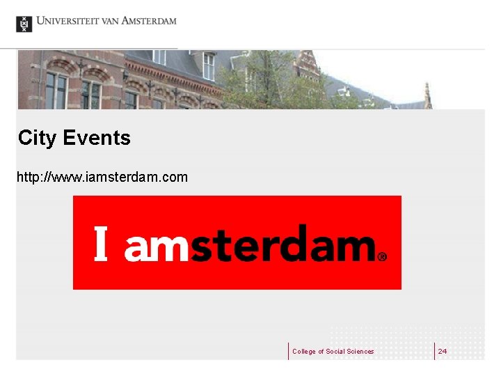 City Events http: //www. iamsterdam. com College of Social Sciences 24 