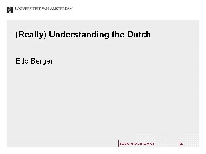 (Really) Understanding the Dutch Edo Berger College of Social Sciences 32 