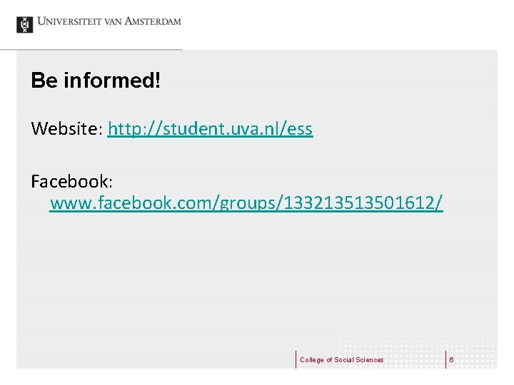 Be informed! Website: http: //student. uva. nl/ess Facebook: www. facebook. com/groups/133213513501612/ College of Social