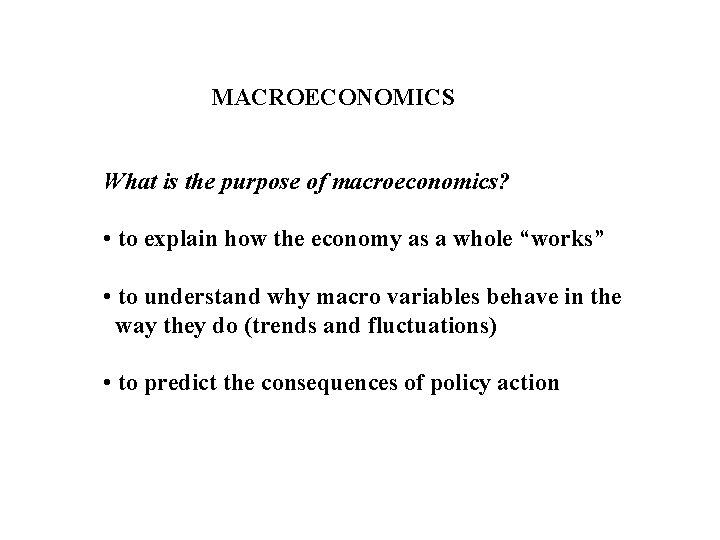 MACROECONOMICS What is the purpose of macroeconomics? • to explain how the economy as