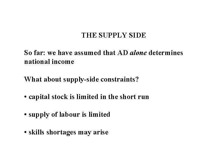 THE SUPPLY SIDE So far: we have assumed that AD alone determines national income