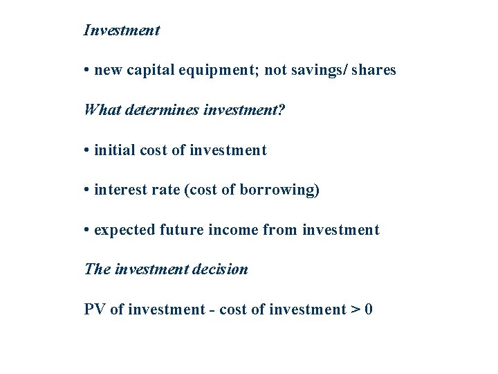 Investment • new capital equipment; not savings/ shares What determines investment? • initial cost