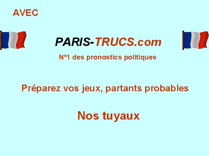 AVEC PARIS-TRUCS. com N° 1 des pronostics politiques Préparez vos jeux, partants probables Nos