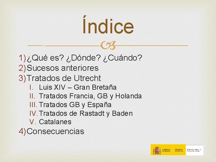 Índice 1) ¿Qué es? ¿Dónde? ¿Cuándo? 2) Sucesos anteriores 3) Tratados de Utrecht I. Índice 1) ¿Qué es? ¿Dónde? ¿Cuándo? 2) Sucesos anteriores 3) Tratados de Utrecht I.