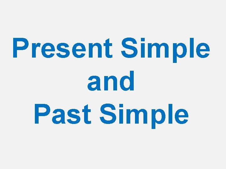 Present Simple and Past Simple 