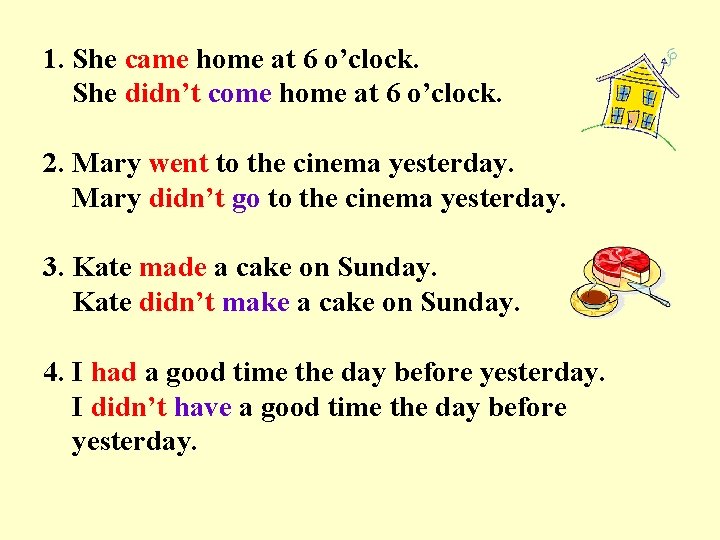 1. She came home at 6 o’clock. She didn’t come home at 6 o’clock.