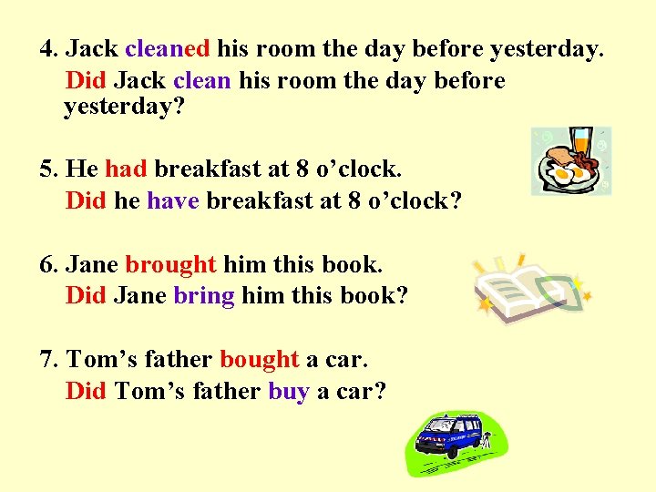 4. Jack cleaned his room the day before yesterday. Did Jack clean his room