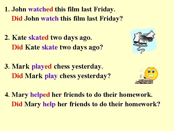 1. John watched this film last Friday. Did John watch this film last Friday?