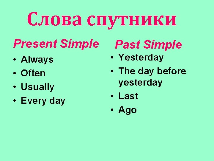 Слова спутники Present Simple • • Always Often Usually Every day Past Simple •