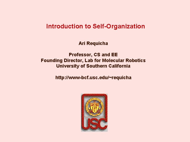 Introduction to Self-Organization Ari Requicha Professor, CS and EE Founding Director, Lab for Molecular