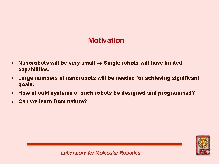 Motivation · Nanorobots will be very small Single robots will have limited capabilities. ·