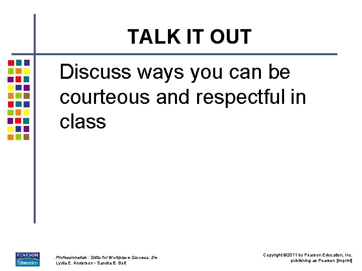 TALK IT OUT Discuss ways you can be courteous and respectful in class Professionalism: