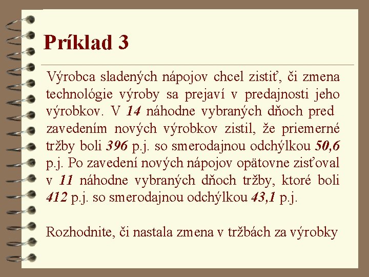 Príklad 3 Výrobca sladených nápojov chcel zistiť, či zmena technológie výroby sa prejaví v