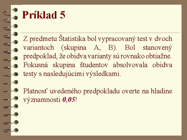 Príklad 5 Z predmetu Štatistika bol vypracovaný test v dvoch variantoch (skupina A, B).