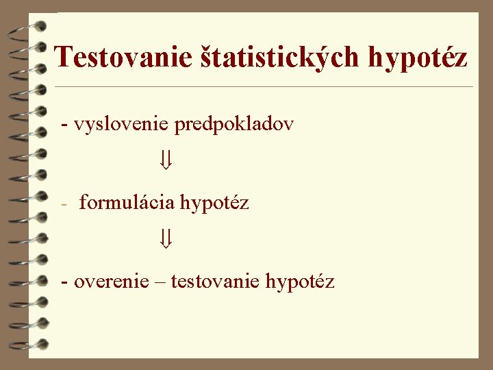 Testovanie štatistických hypotéz - vyslovenie predpokladov ß - formulácia hypotéz ß - overenie –