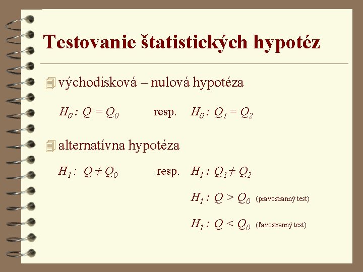 Testovanie štatistických hypotéz 4 východisková – nulová hypotéza H 0 : Q = Q