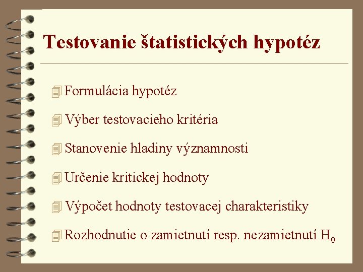 Testovanie štatistických hypotéz 4 Formulácia hypotéz 4 Výber testovacieho kritéria 4 Stanovenie hladiny významnosti