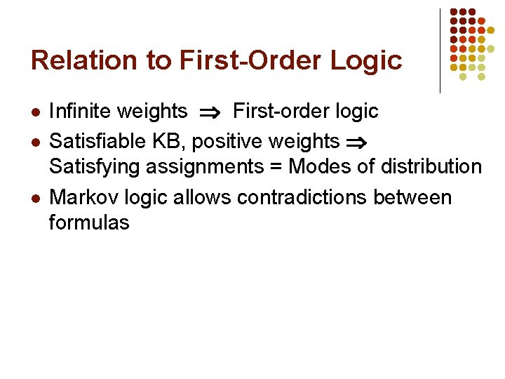Relation to First-Order Logic l l l Infinite weights First-order logic Satisfiable KB, positive