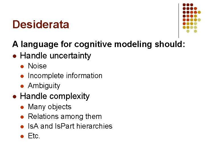 Desiderata A language for cognitive modeling should: l Handle uncertainty l l Noise Incomplete