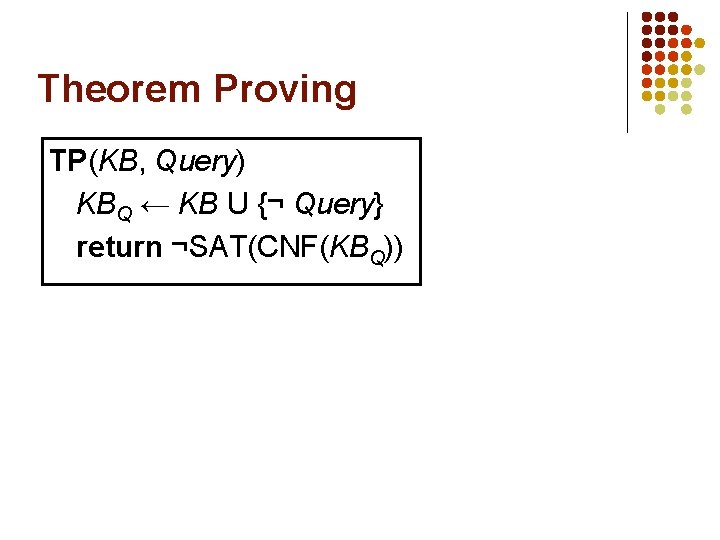 Theorem Proving TP(KB, Query) KBQ ← KB U {¬ Query} return ¬SAT(CNF(KBQ)) 