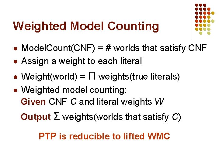 Weighted Model Counting l l Model. Count(CNF) = # worlds that satisfy CNF Assign