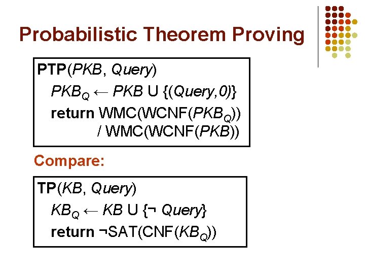 Probabilistic Theorem Proving PTP(PKB, Query) PKBQ ← PKB U {(Query, 0)} return WMC(WCNF(PKBQ)) /