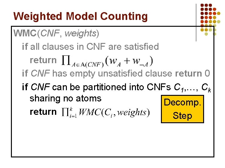 Weighted Model Counting WMC(CNF, weights) if all clauses in CNF are satisfied return if