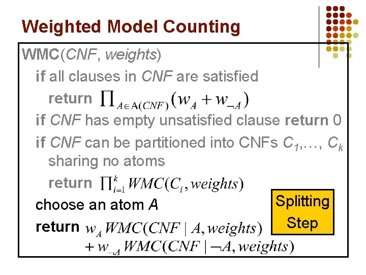 Weighted Model Counting WMC(CNF, weights) if all clauses in CNF are satisfied return if