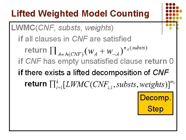 Lifted Weighted Model Counting LWMC(CNF, substs, weights) if all clauses in CNF are satisfied