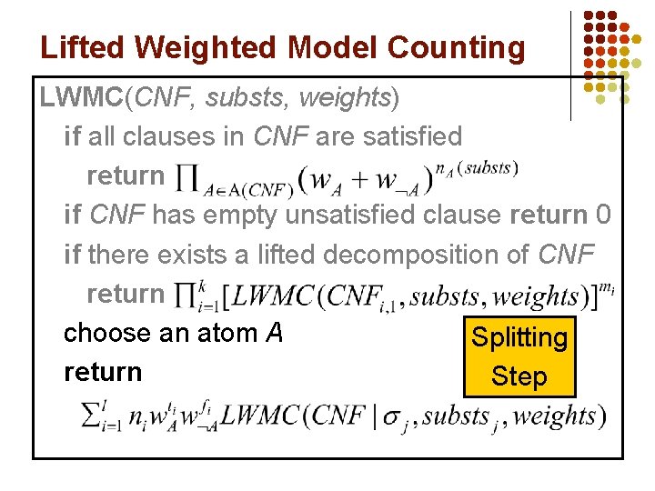 Lifted Weighted Model Counting LWMC(CNF, substs, weights) if all clauses in CNF are satisfied