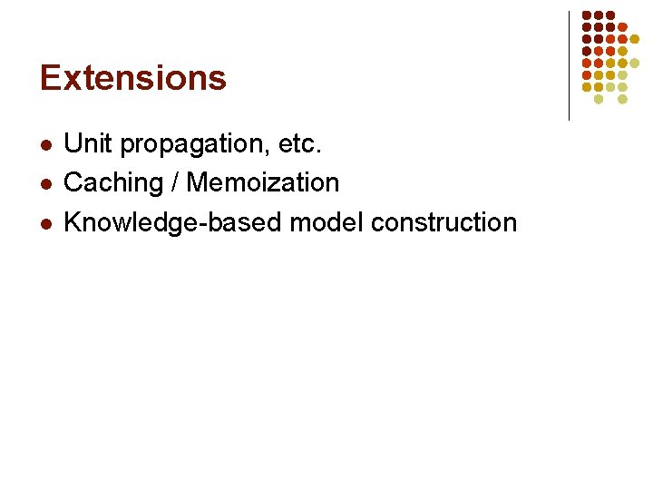 Extensions l l l Unit propagation, etc. Caching / Memoization Knowledge-based model construction 