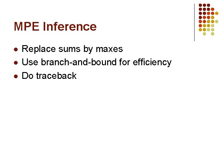 MPE Inference l l l Replace sums by maxes Use branch-and-bound for efficiency Do