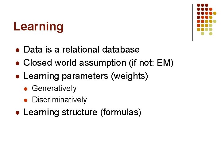Learning l l l Data is a relational database Closed world assumption (if not: