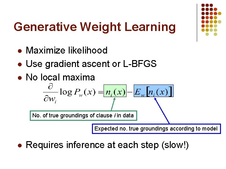 Generative Weight Learning l l l Maximize likelihood Use gradient ascent or L-BFGS No