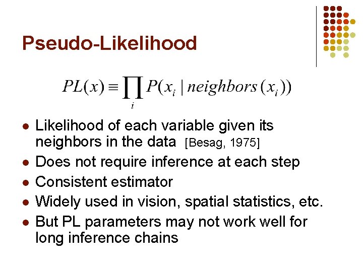 Pseudo-Likelihood l l l Likelihood of each variable given its neighbors in the data